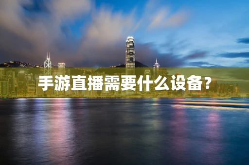 手游直播需要什么设备？