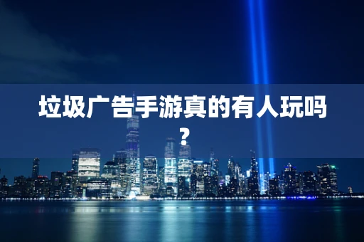 垃圾广告手游真的有人玩吗？