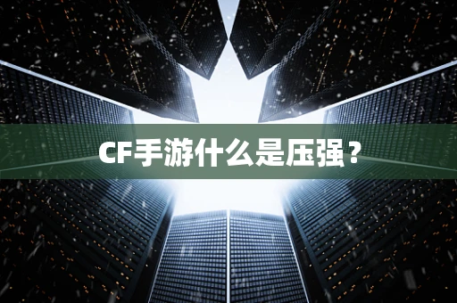 CF手游什么是压强？