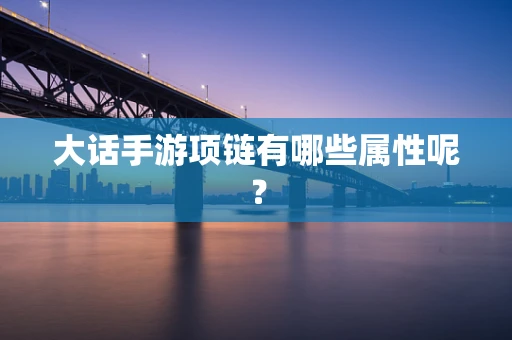 大话手游项链有哪些属性呢？
