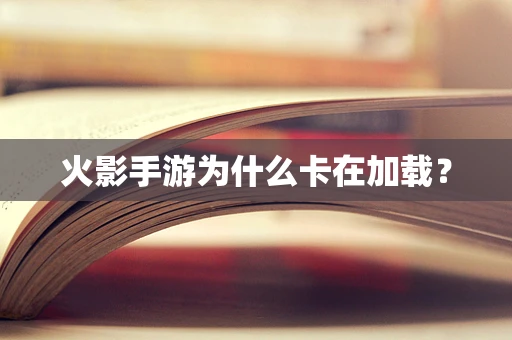 火影手游为什么卡在加载？