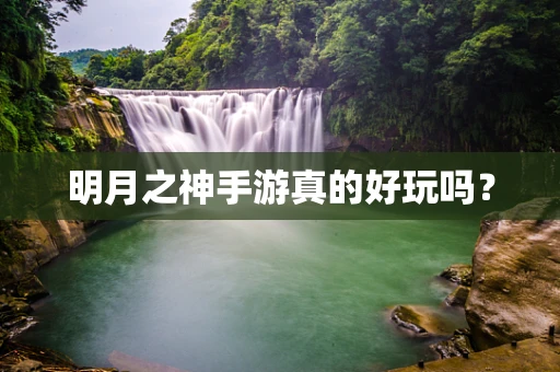 明月之神手游真的好玩吗？