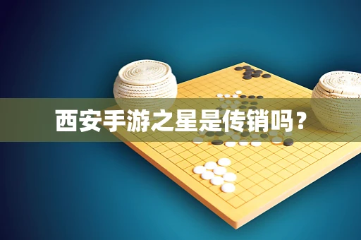 西安手游之星是传销吗？