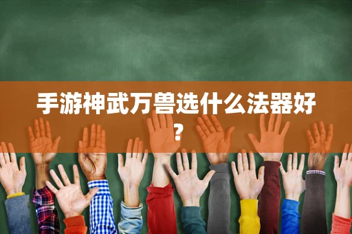 手游神武万兽选什么法器好？