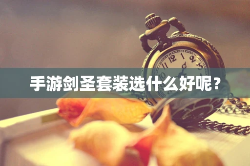 手游剑圣套装选什么好呢？