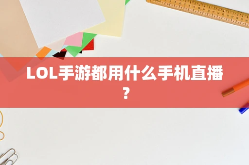 LOL手游都用什么手机直播？