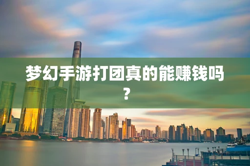 梦幻手游打团真的能赚钱吗？