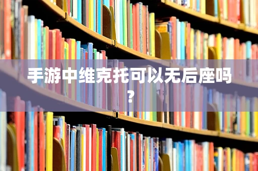 手游中维克托可以无后座吗？