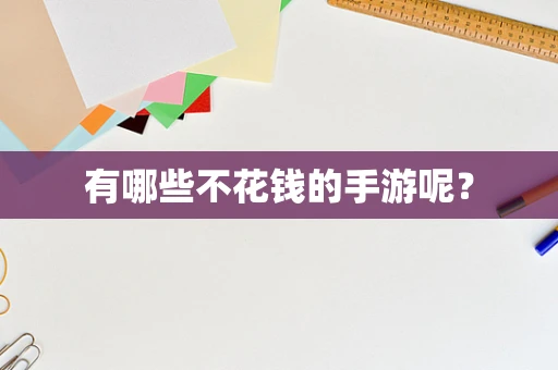 有哪些不花钱的手游呢？