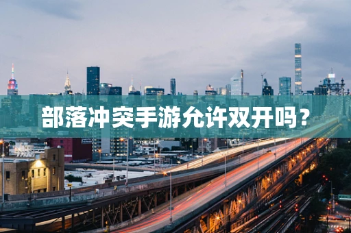 部落冲突手游允许双开吗？