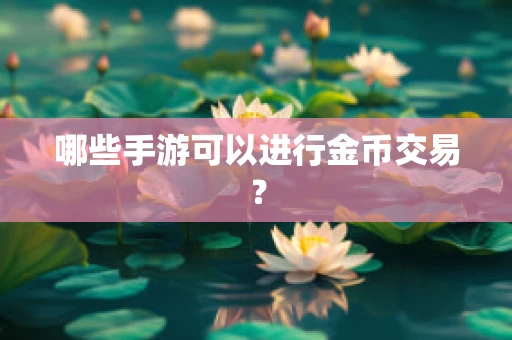 哪些手游可以进行金币交易？