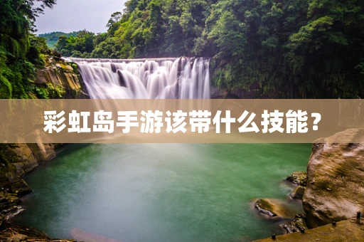 彩虹岛手游该带什么技能？