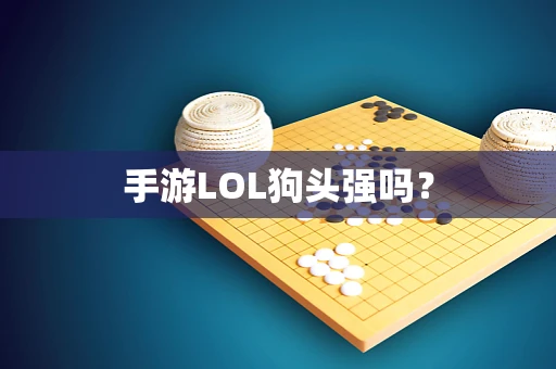 手游LOL狗头强吗？