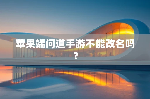 苹果端问道手游不能改名吗？