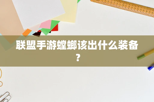 联盟手游螳螂该出什么装备？