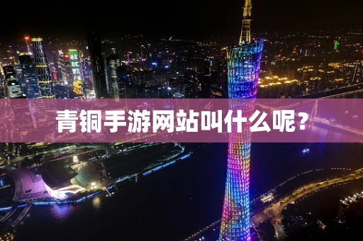 青铜手游网站叫什么呢？