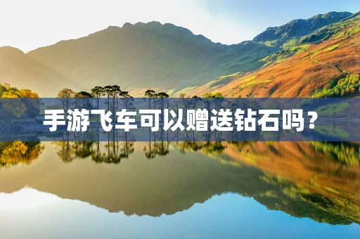 手游飞车可以赠送钻石吗？