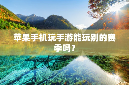 苹果手机玩手游能玩别的赛季吗？