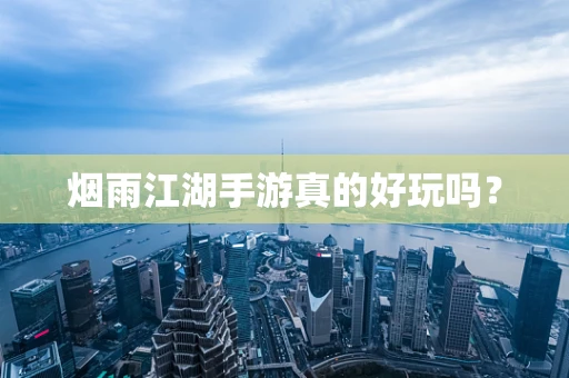 烟雨江湖手游真的好玩吗？