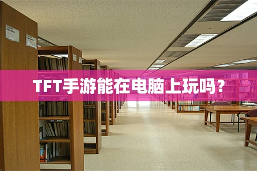 TFT手游能在电脑上玩吗？