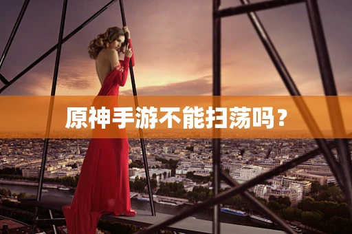 原神手游不能扫荡吗？