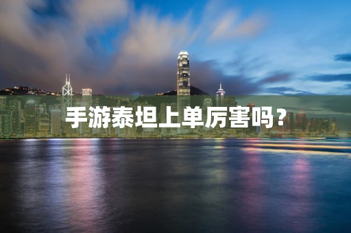 手游泰坦上单厉害吗？