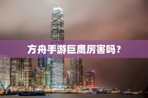 方舟手游巨鹰厉害吗？